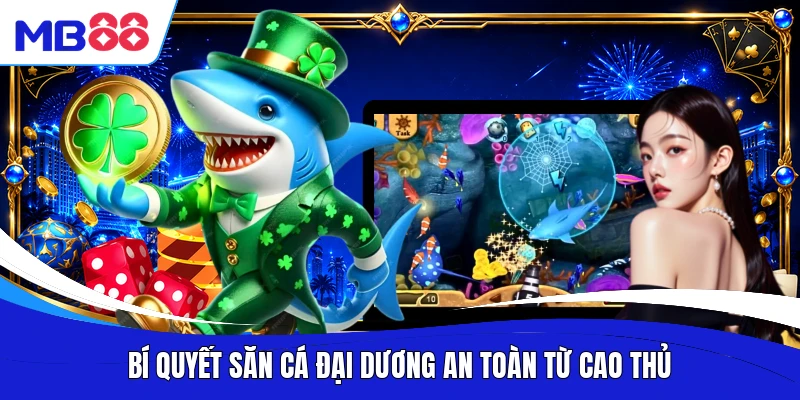 Bí quyết săn cá đại dương an toàn từ cao thủ