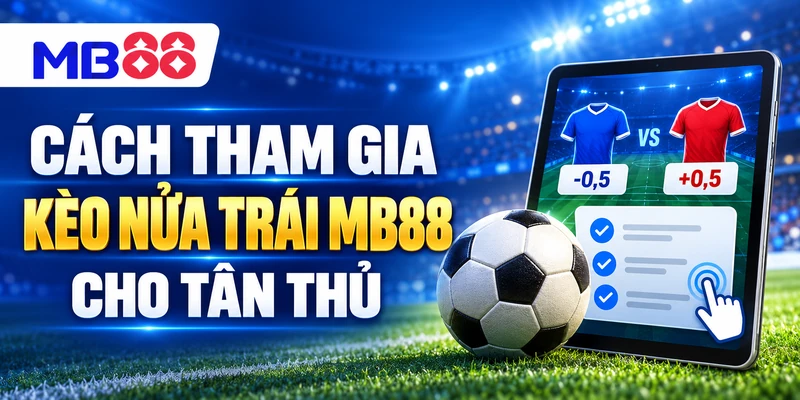 Cách tham gia kèo nửa trái MB88 cho tân thủ