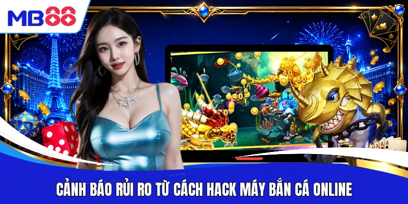 Cảnh báo rủi ro từ cách hack máy bắn cá online