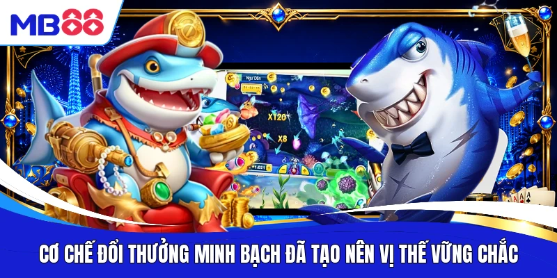  Cơ chế đổi thưởng minh bạch đã tạo nên vị thế vững chắc