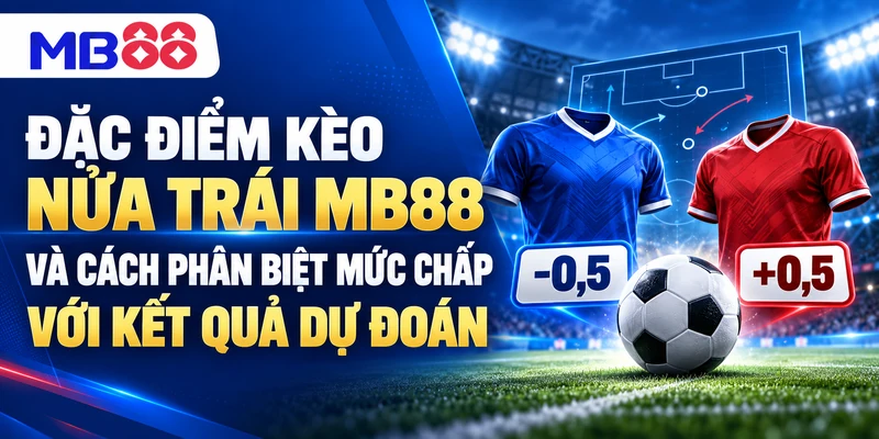 Đặc điểm kèo nửa trái MB88 và cách phân biệt mức chấp với kết quả dự đoán