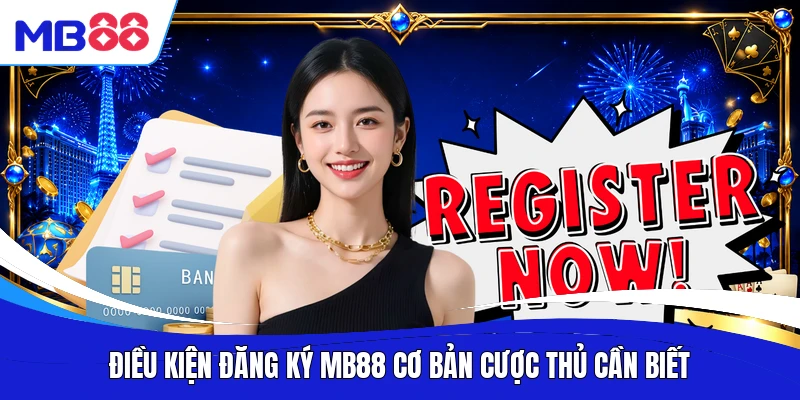 Điều kiện đăng ký MB88 cơ bản cược thủ cần biết
