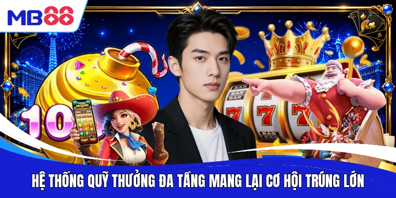 Hệ thống quỹ thưởng đa tầng mang lại cơ hội trúng lớn