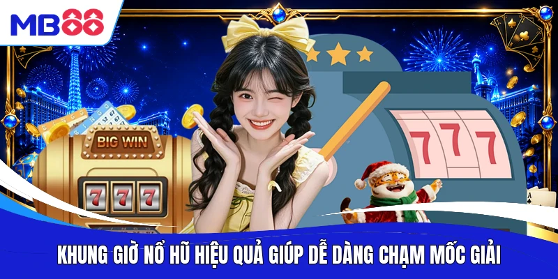 Khung giờ nổ hũ hiệu quả giúp dễ dàng chạm mốc giải