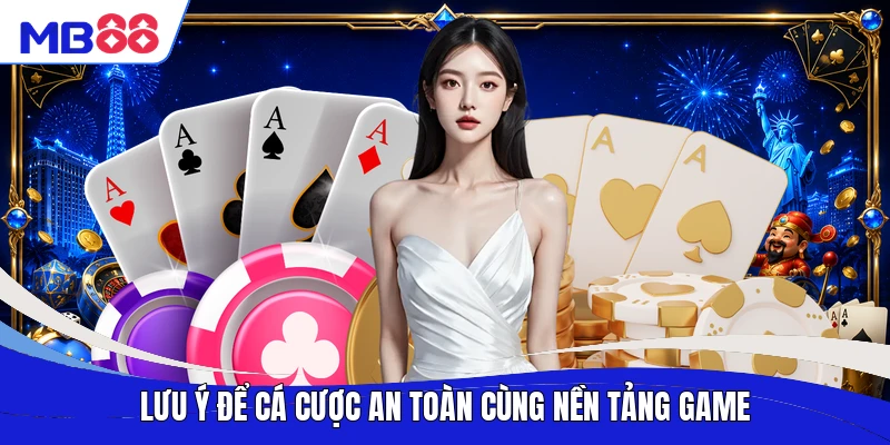 Lưu ý để cá cược an toàn cùng nền tảng game