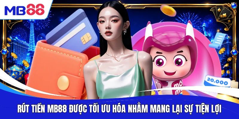 Rút tiền MB88 được tối ưu hóa nhằm mang lại sự tiện lợi