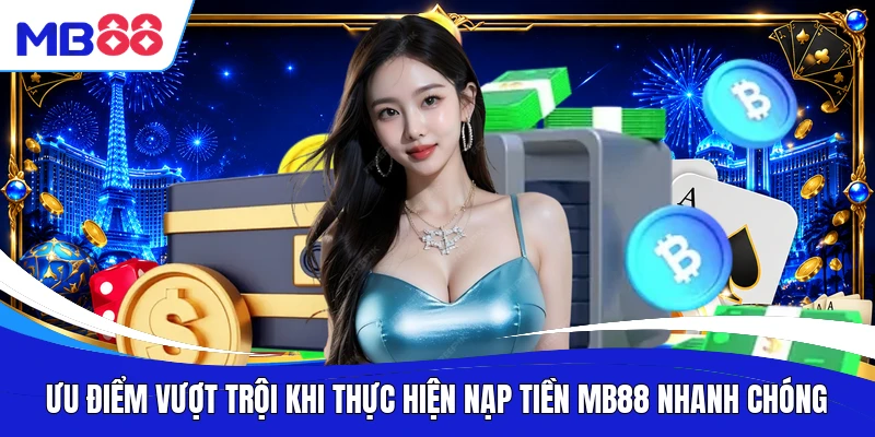 Ưu điểm vượt trội khi thực hiện nạp tiền MB88 nhanh chóng